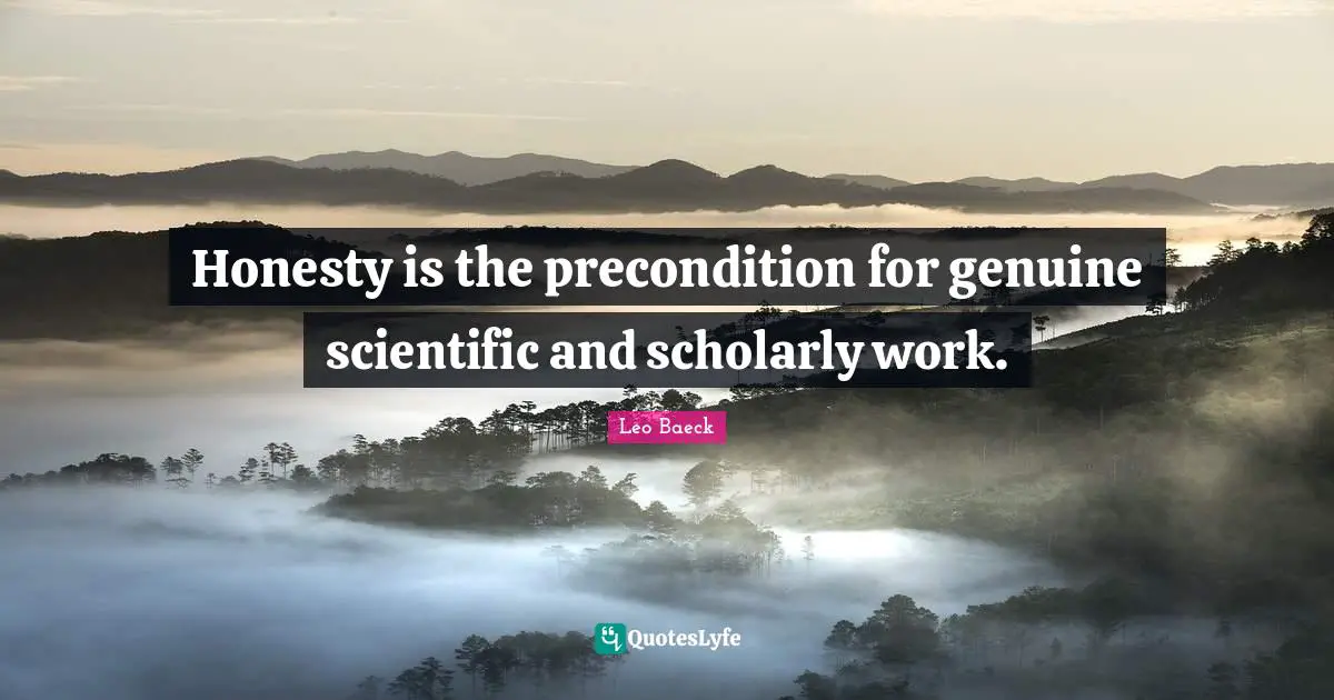 Honesty is the precondition for genuine scientific and scholarly work.