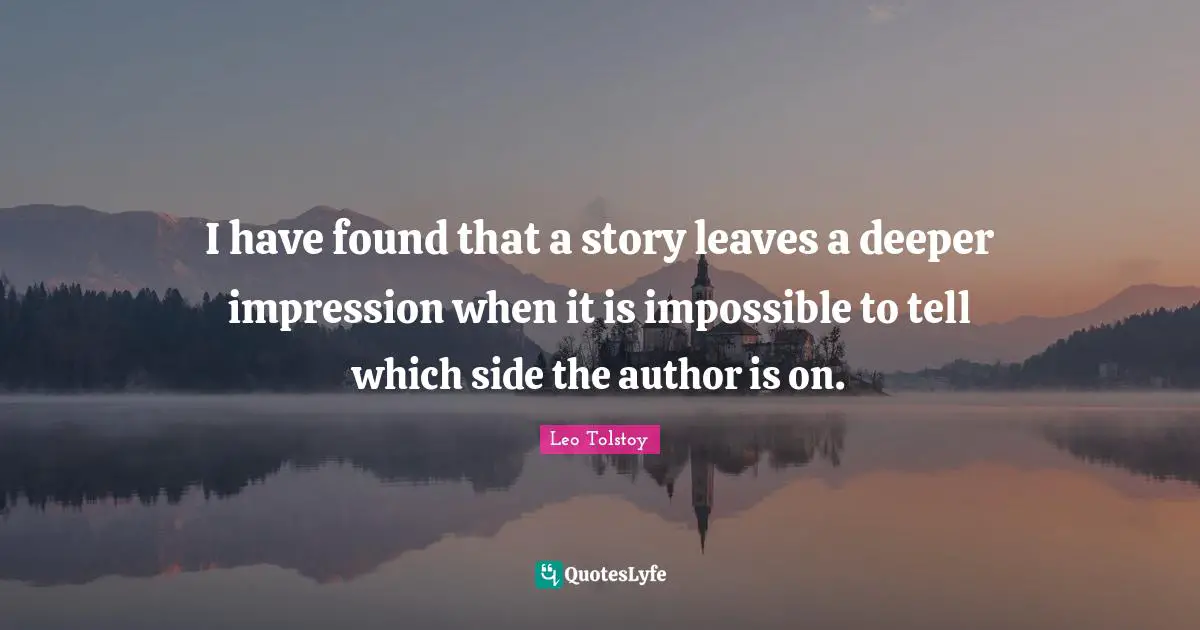 I have found that a story leaves a deeper impression when it is impossible to tell which side the author is on.