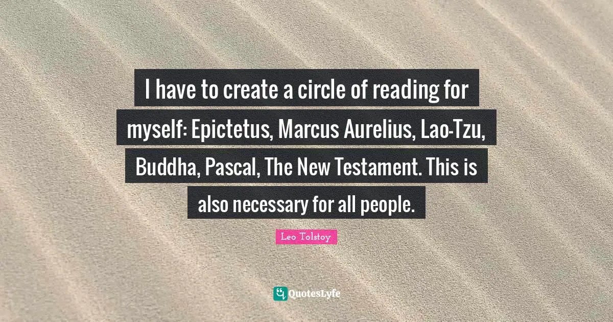 Testament Quotes: "I have to create a circle of reading for myself: Epictetus, Marcus Aurelius, Lao-Tzu, Buddha, Pascal, The New Testament. This is also necessary for all people."