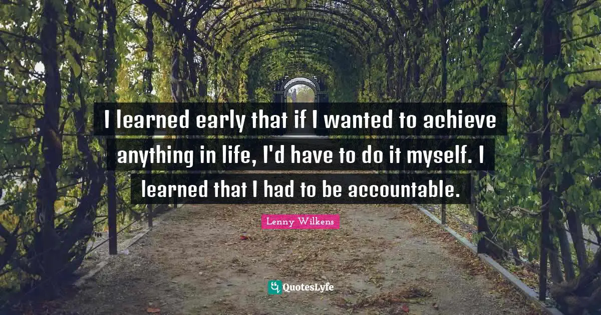 Coaching Quotes: "I learned early that if I wanted to achieve anything in life, I'd have to do it myself. I learned that I had to be accountable."