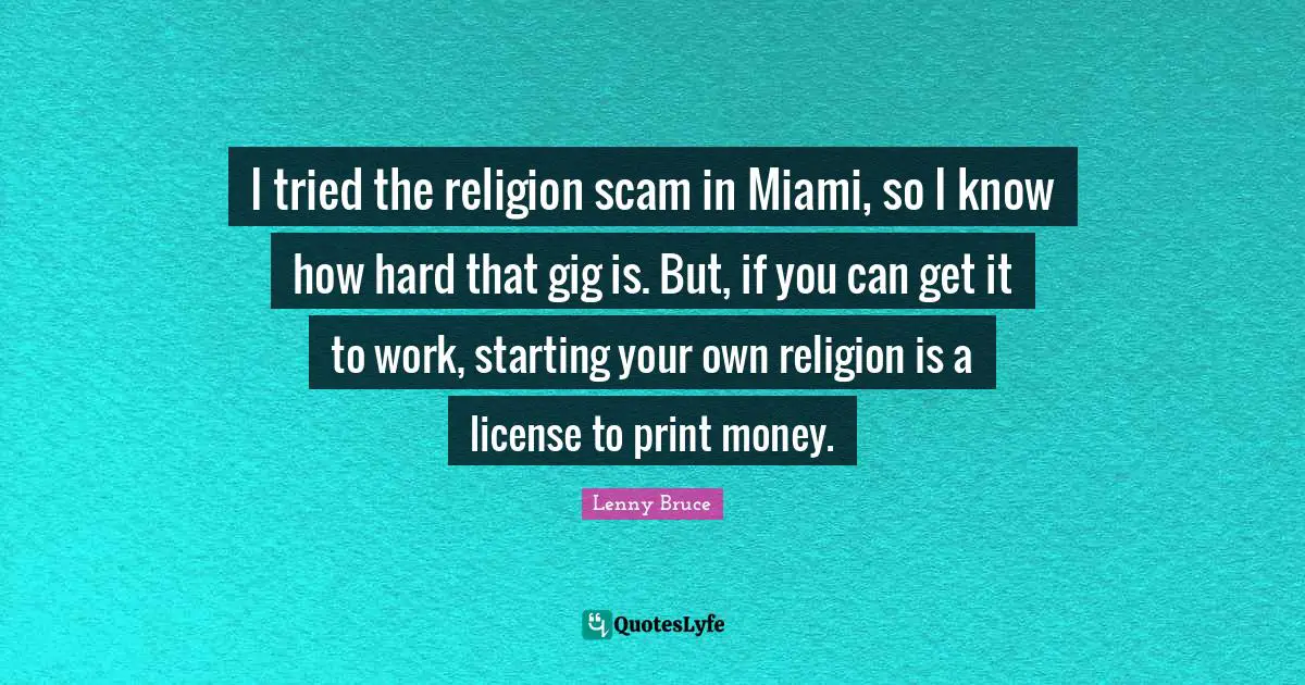 I tried the religion scam in Miami, so I know how hard that gig is. But, if you can get it to work, starting your own religion is a license to print money.