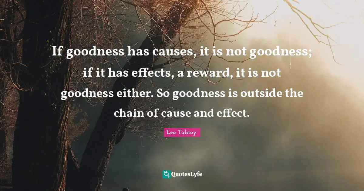 If goodness has causes, it is not goodness; if it has effects, a reward, it is not goodness either. So goodness is outside the chain of cause and effect.