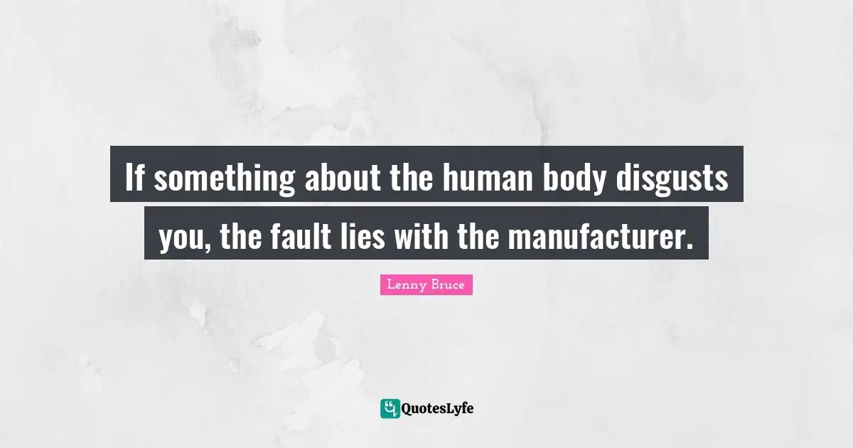 If something about the human body disgusts you, the fault lies with the manufacturer.