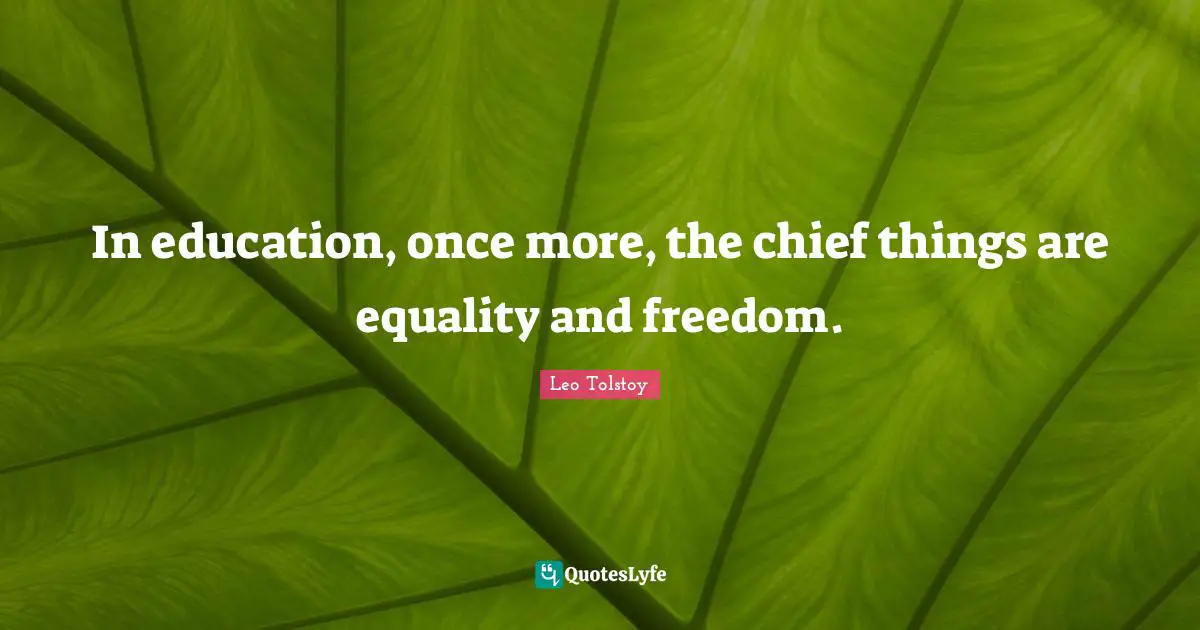 In education, once more, the chief things are equality and freedom.