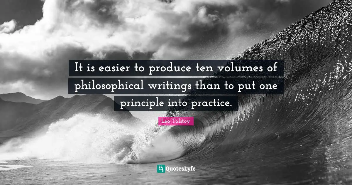 It is easier to produce ten volumes of philosophical writings than to put one principle into practice.