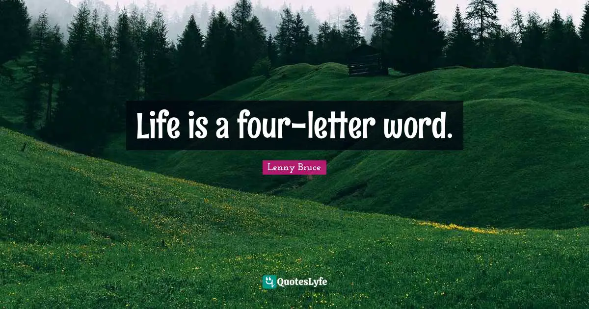 Life is a four-letter word.
