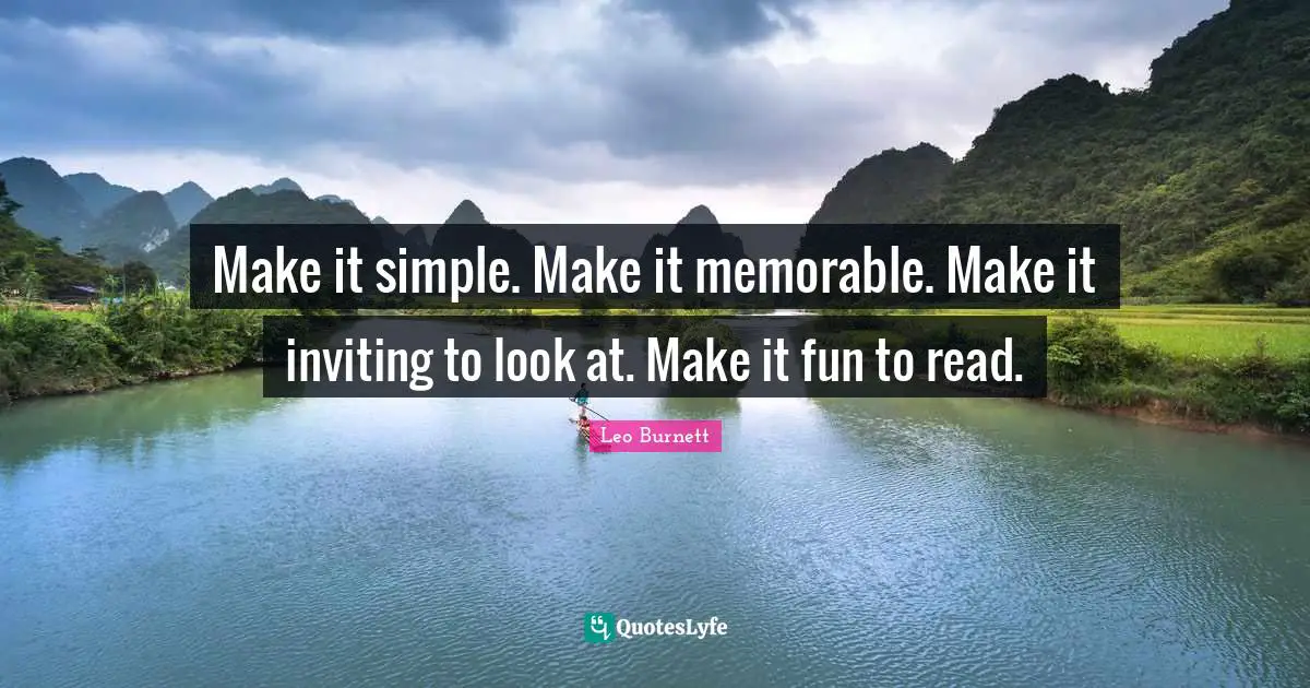 Make it simple. Make it memorable. Make it inviting to look at. Make it fun to read.