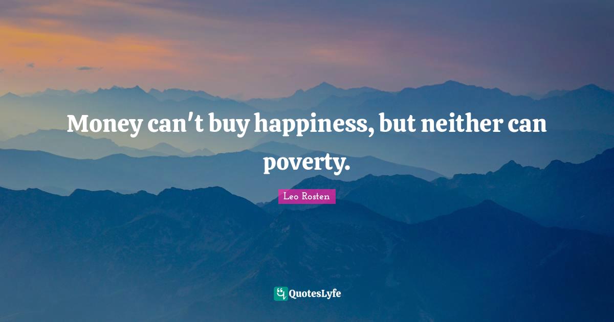 Money can't buy happiness, but neither can poverty.