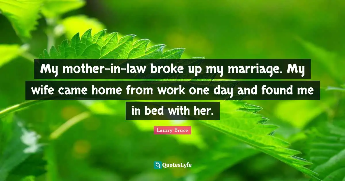 My mother-in-law broke up my marriage. My wife came home from work one day and found me in bed with her.