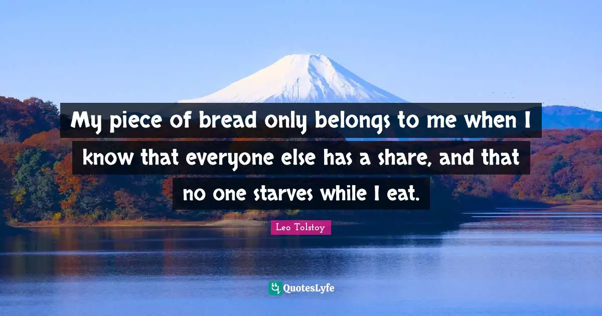 My piece of bread only belongs to me when I know that everyone else has a share, and that no one starves while I eat.