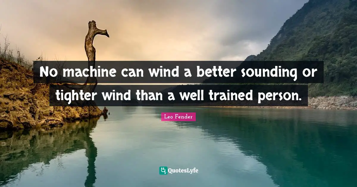 No machine can wind a better sounding or tighter wind than a well trained person.