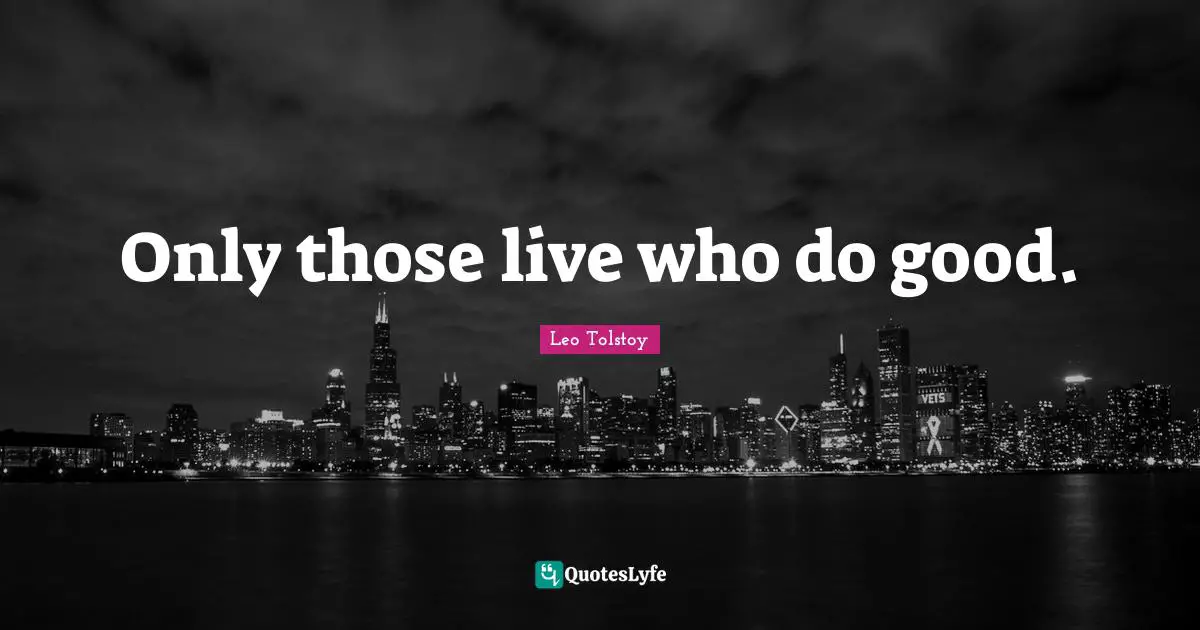 Only those live who do good.