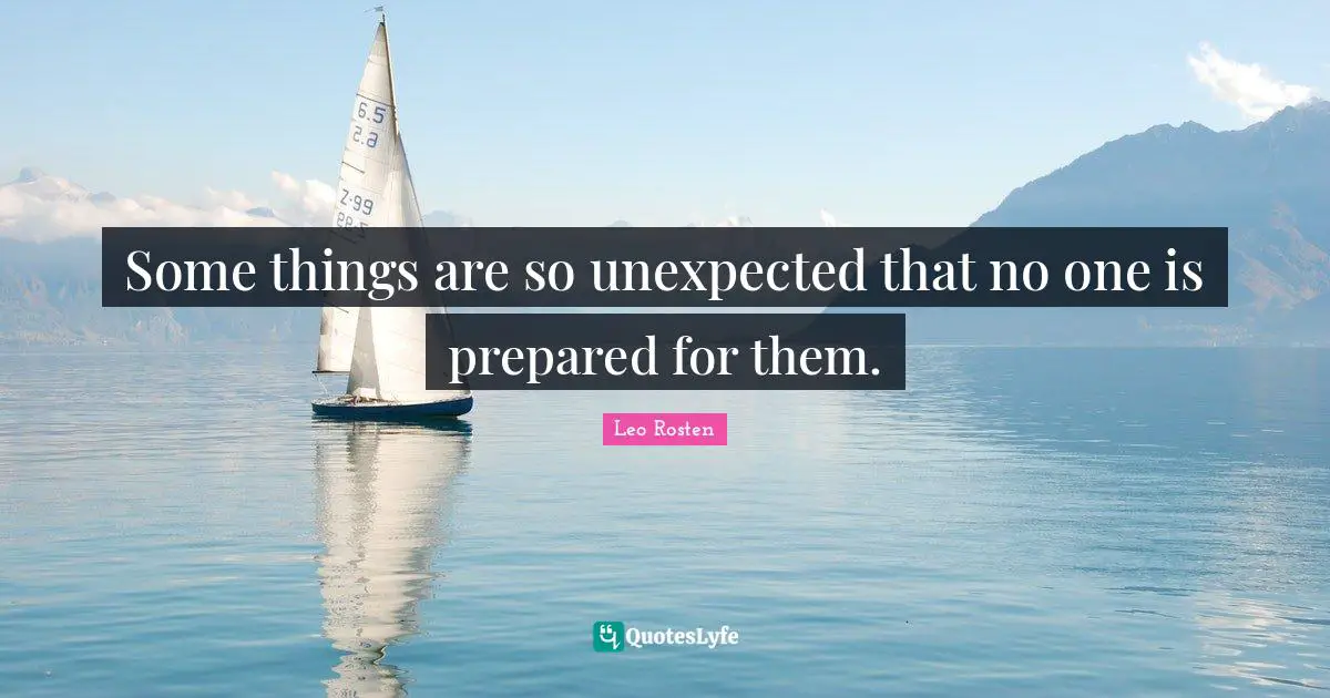 Some things are so unexpected that no one is prepared for them.