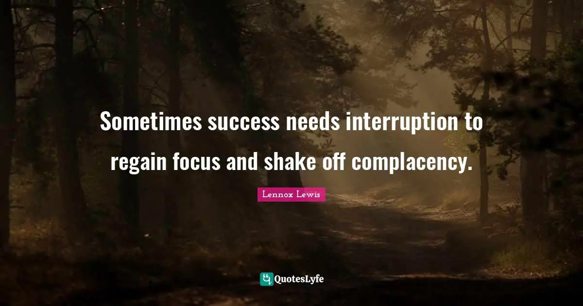 Sometimes success needs interruption to regain focus and shake off complacency.