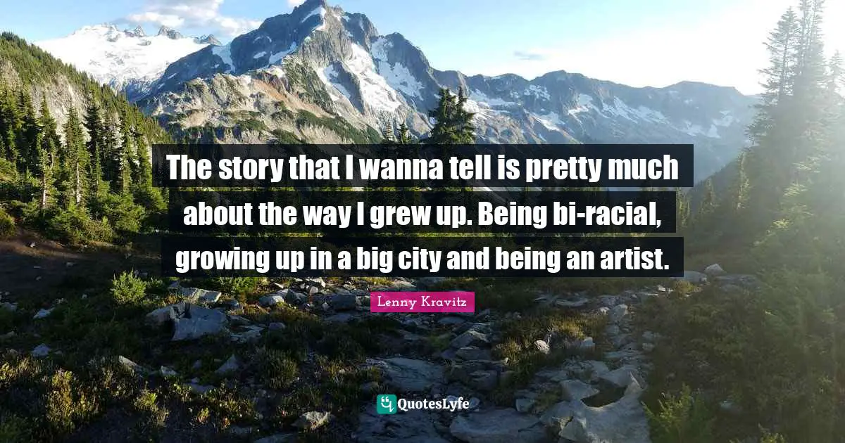 The story that I wanna tell is pretty much about the way I grew up. Being bi-racial, growing up in a big city and being an artist.