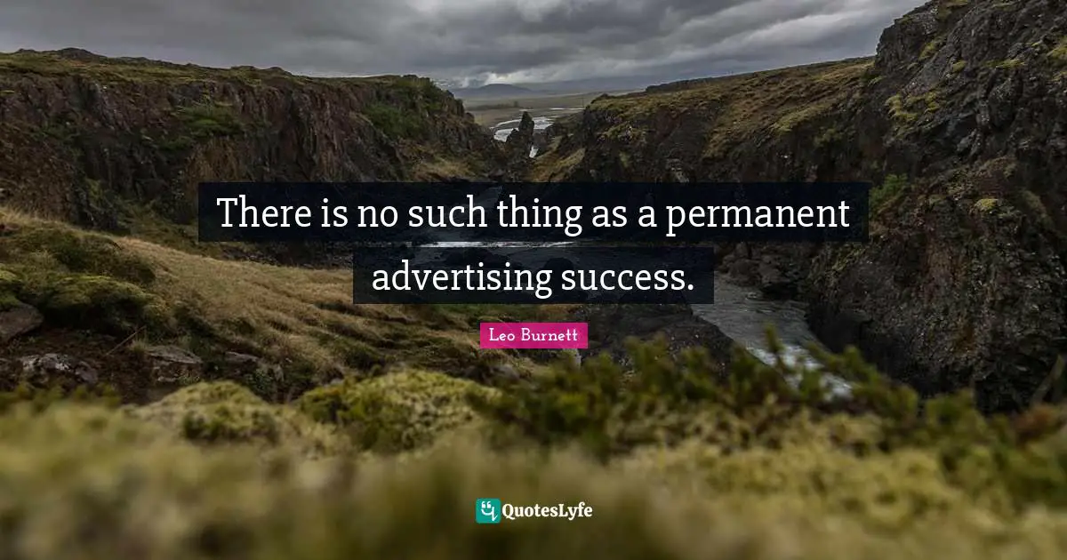 There is no such thing as a permanent advertising success.