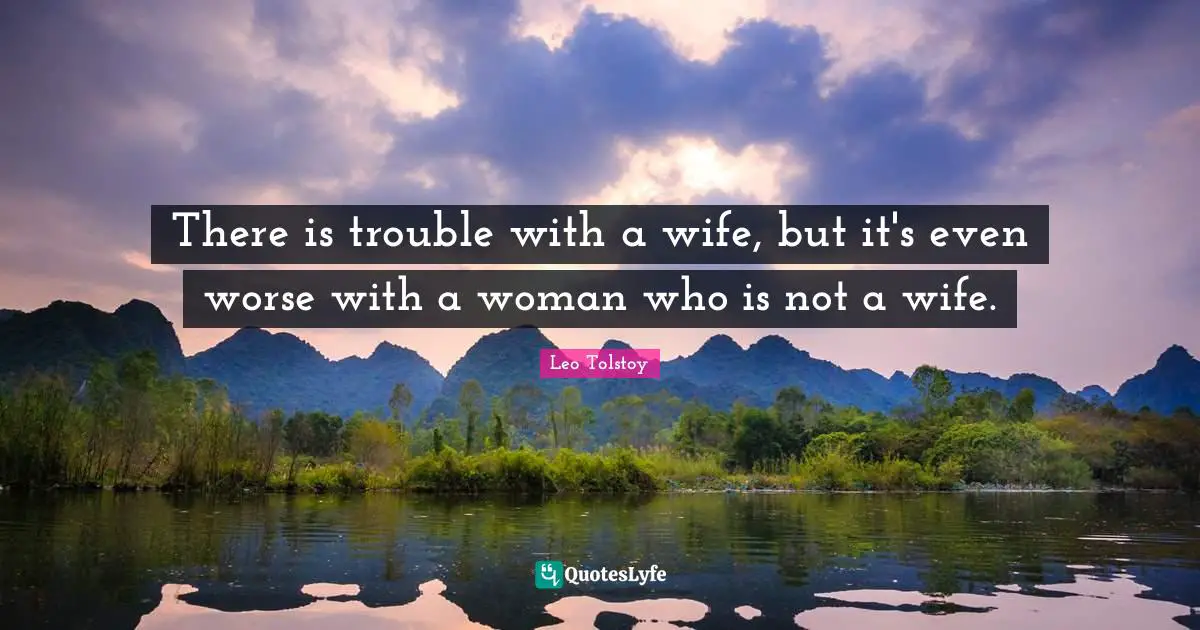 There is trouble with a wife, but it's even worse with a woman who is not a wife.
