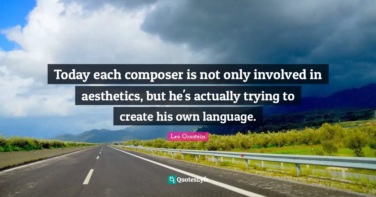 Aesthetics Quotes: "Today each composer is not only involved in aesthetics, but he's actually trying to create his own language."