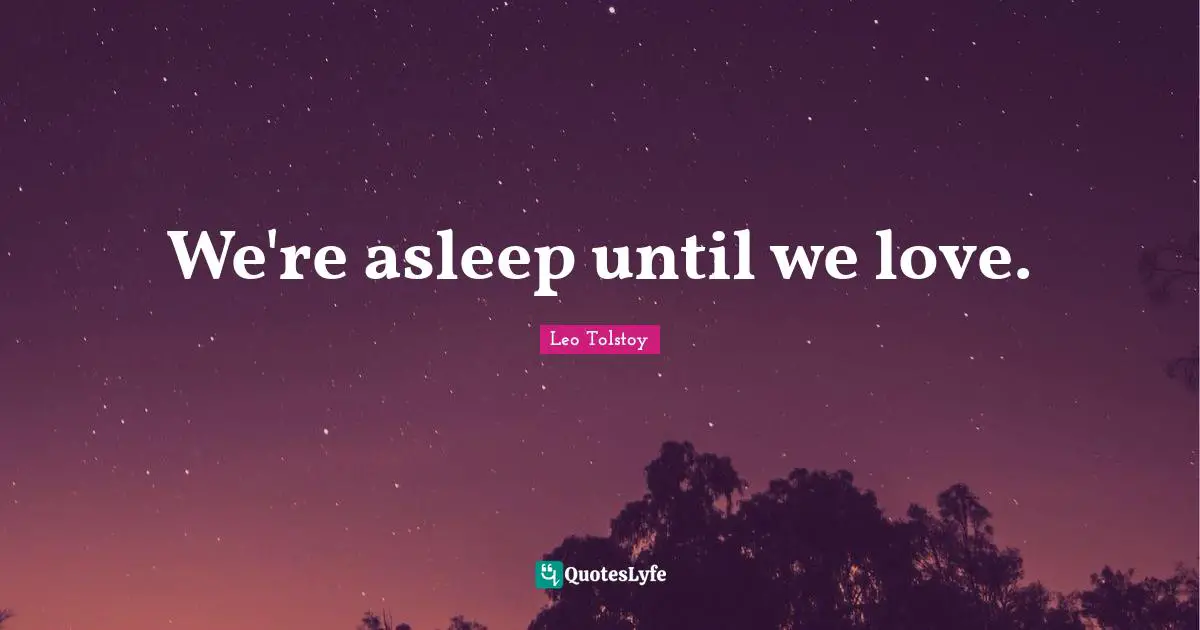 We're asleep until we love.