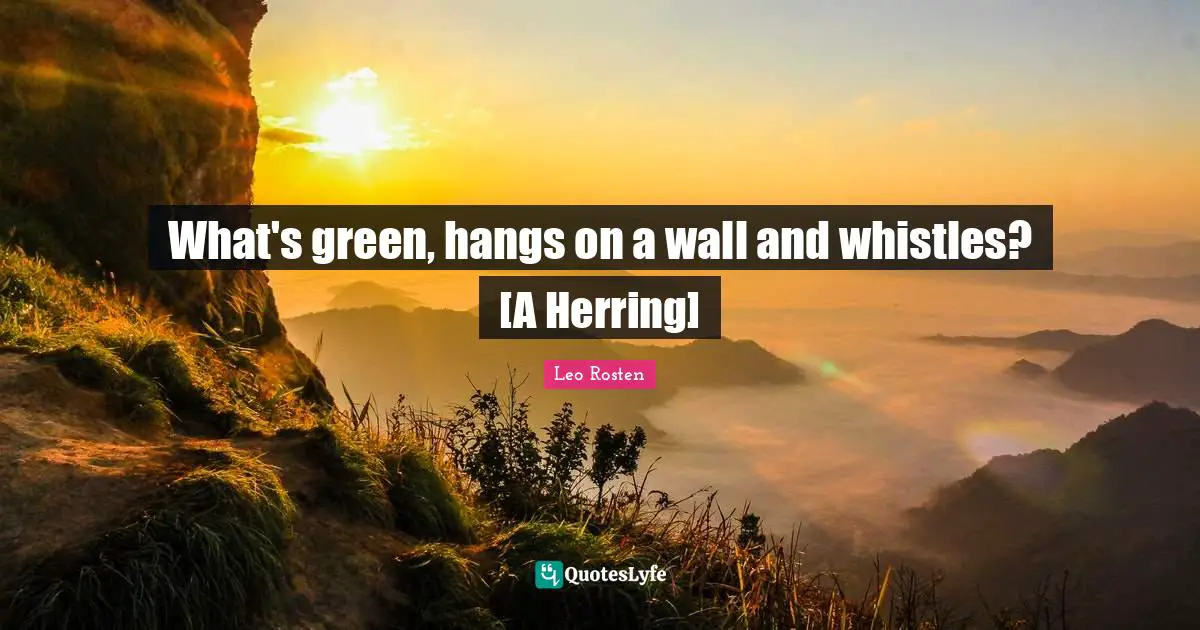 What's green, hangs on a wall and whistles? [A Herring]
