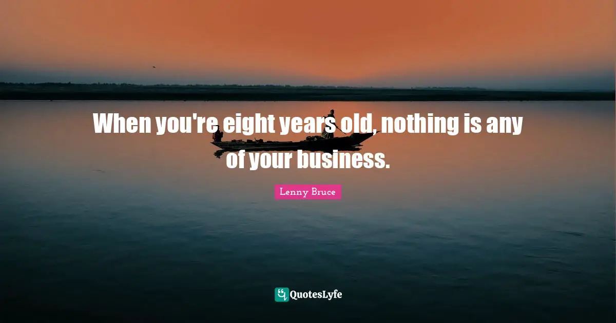 When you're eight years old, nothing is any of your business.