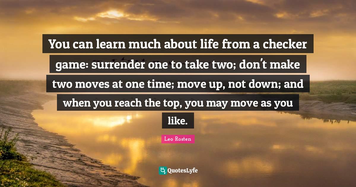You can learn much about life from a checker game surrender one to ta
