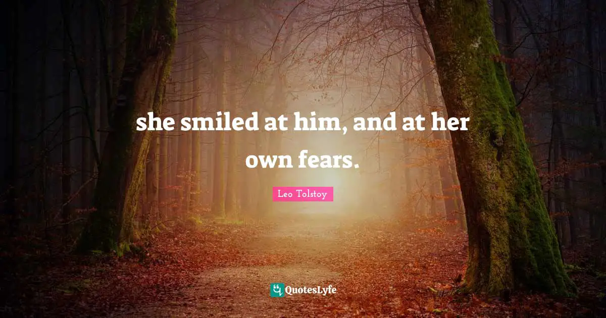 Great Men Quotes: "she smiled at him, and at her own fears."