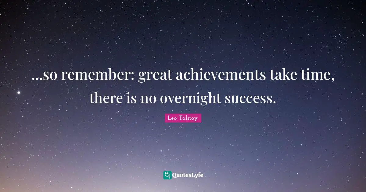 Take Time Quotes: "...so remember: great achievements take time, there is no overnight success."