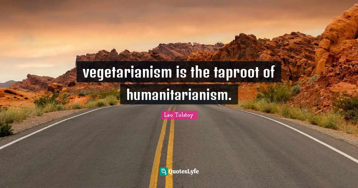 vegetarianism is the taproot of humanitarianism.