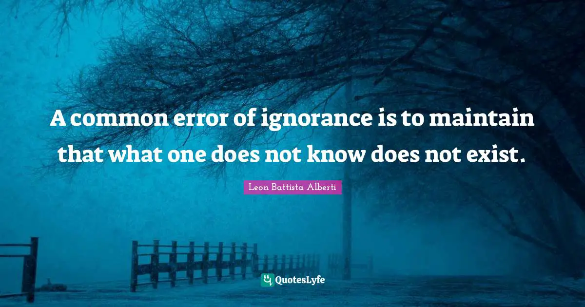 O.A. Battista Quotes: "A common error of ignorance is to maintain that what one does not know does not exist."