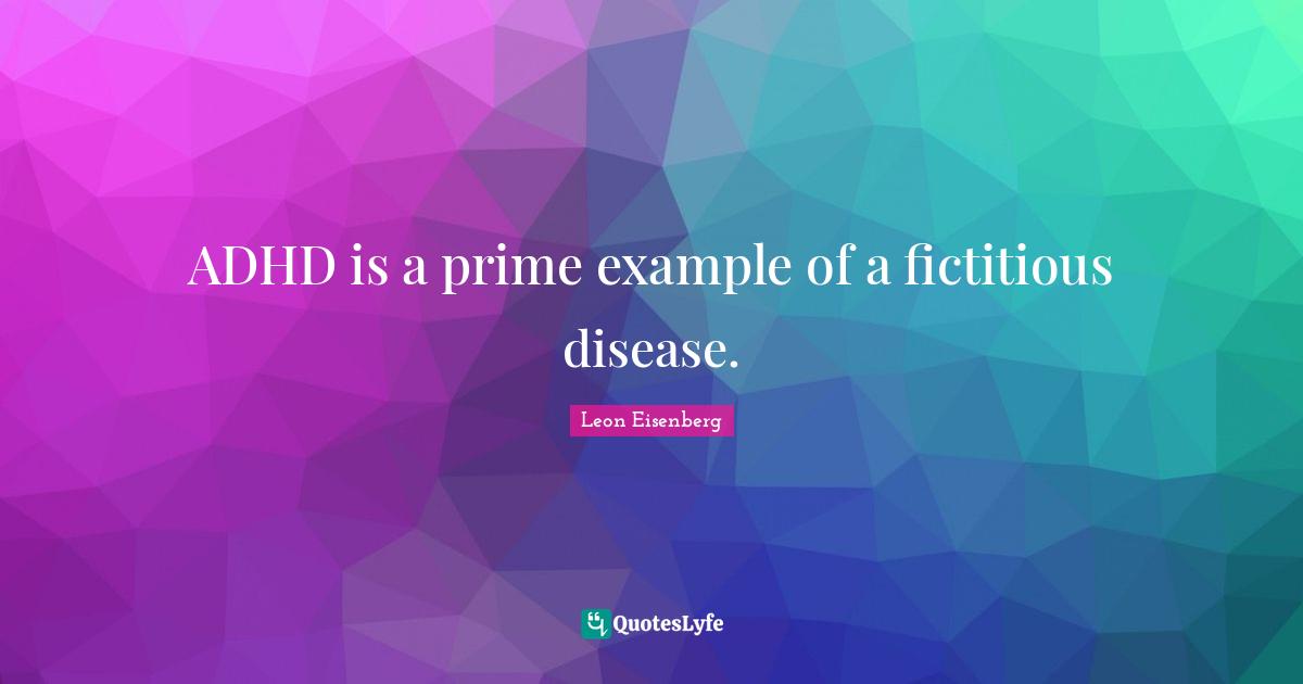 Prime Quotes: "ADHD is a prime example of a fictitious disease."