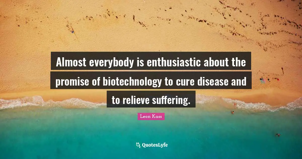 Disease Quotes: "Almost everybody is enthusiastic about the promise of biotechnology to cure disease and to relieve suffering."