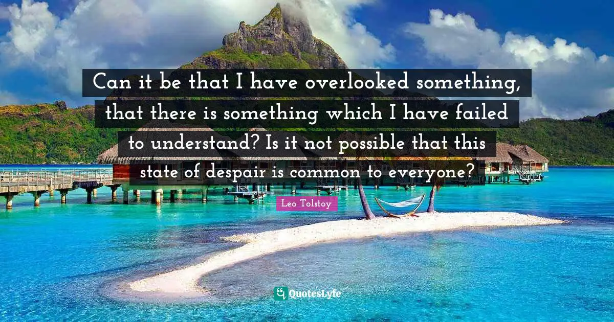 Overlooked Quotes: "Can it be that I have overlooked something, that there is something which I have failed to understand? Is it not possible that this state of despair is common to everyone?"