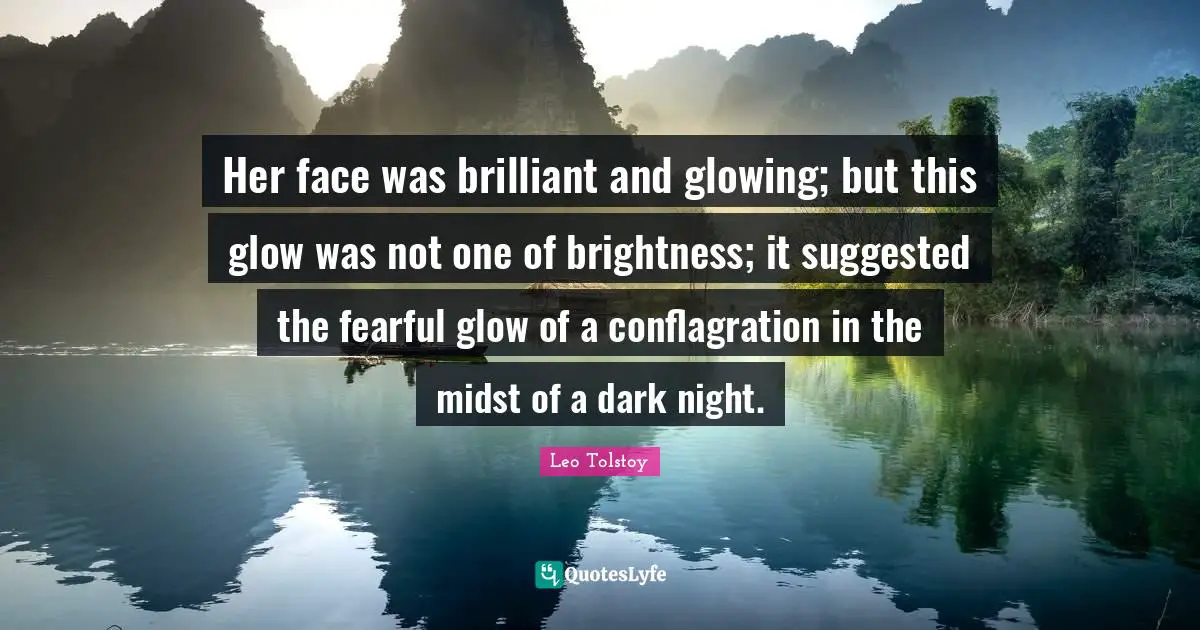 Her face was brilliant and glowing; but this glow was not one of brightness; it suggested the fearful glow of a conflagration in the midst of a dark night.