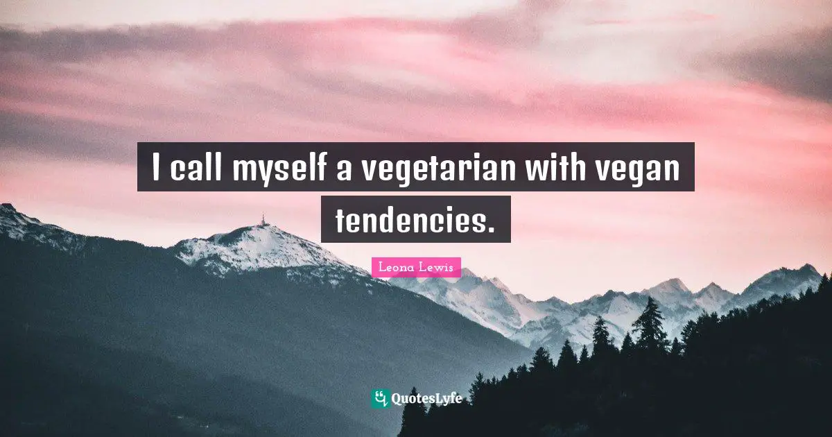 I call myself a vegetarian with vegan tendencies.