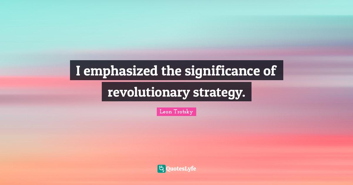Trotsky Quotes: "I emphasized the significance of revolutionary strategy."