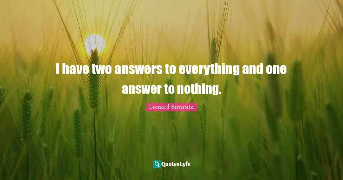 I have two answers to everything and one answer to nothing.