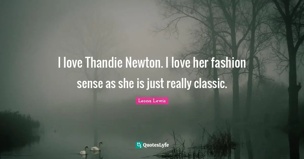 I love Thandie Newton. I love her fashion sense as she is just really classic.