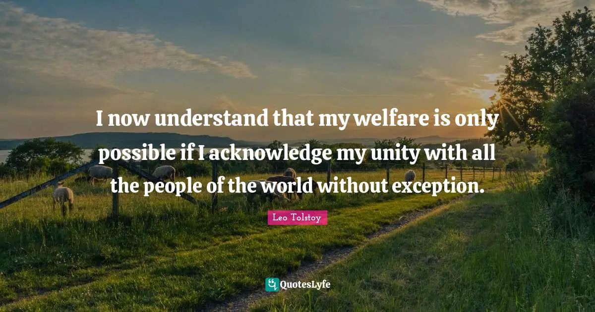 I now understand that my welfare is only possible if I acknowledge my unity with all the people of the world without exception.