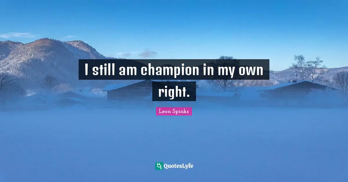 I still am champion in my own right.