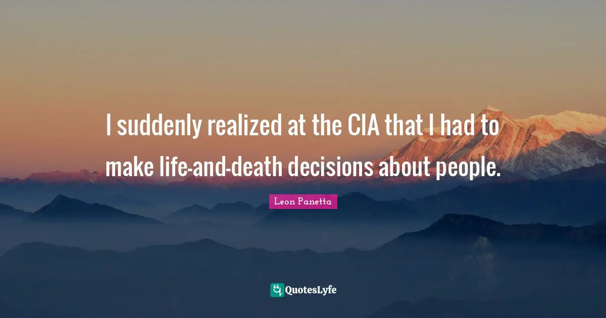 Cia Quotes: "I suddenly realized at the CIA that I had to make life-and-death decisions about people."