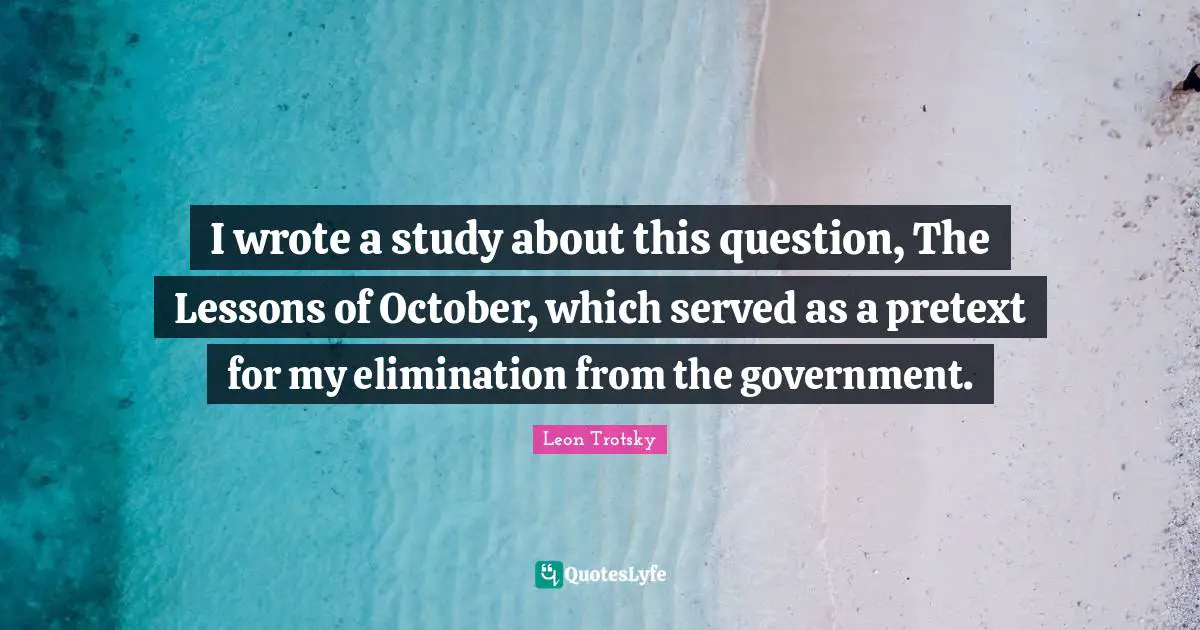 I wrote a study about this question, The Lessons of October, which served as a pretext for my elimination from the government.