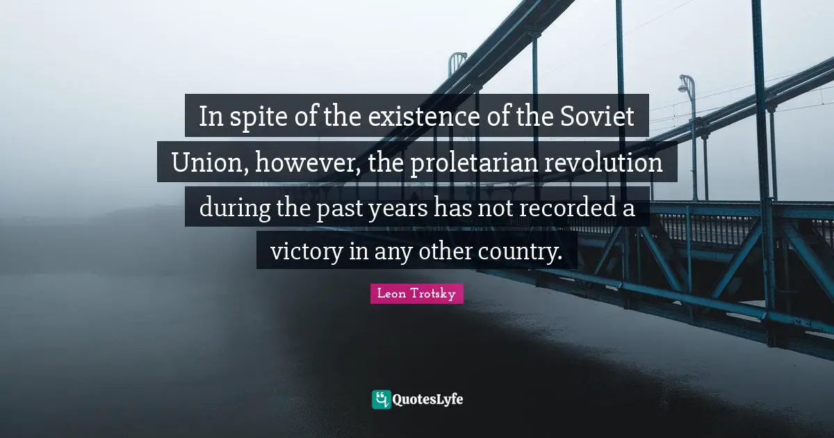 In spite of the existence of the Soviet Union, however, the proletarian revolution during the past years has not recorded a victory in any other country.