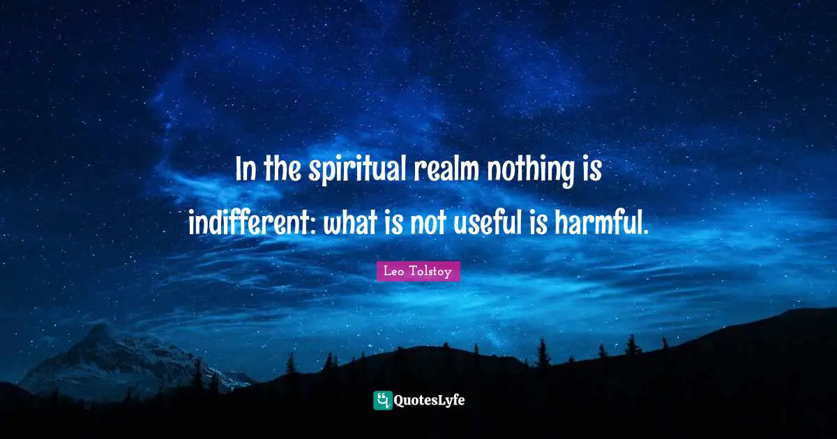 In the spiritual realm nothing is indifferent: what is not useful is harmful.