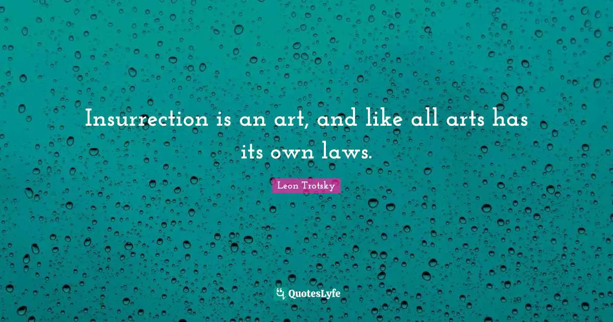 Trotsky Quotes: "Insurrection is an art, and like all arts has its own laws."