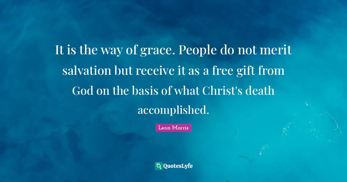 It is the way of grace. People do not merit salvation but receive it as a free gift from God on the basis of what Christ's death accomplished.