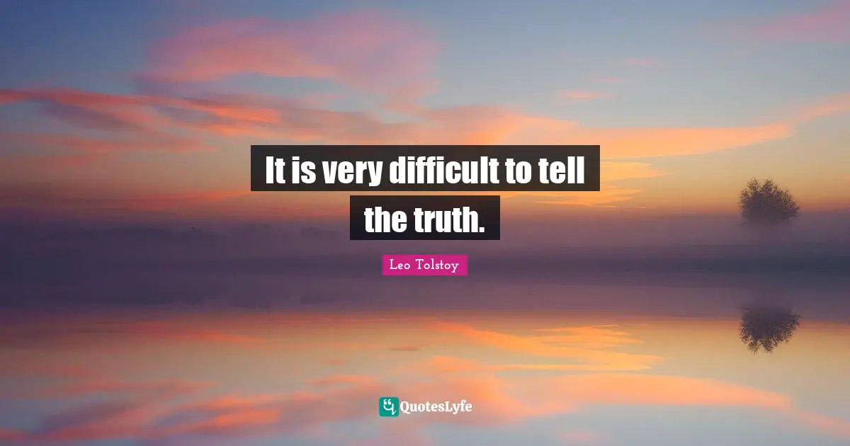 It is very difficult to tell the truth.