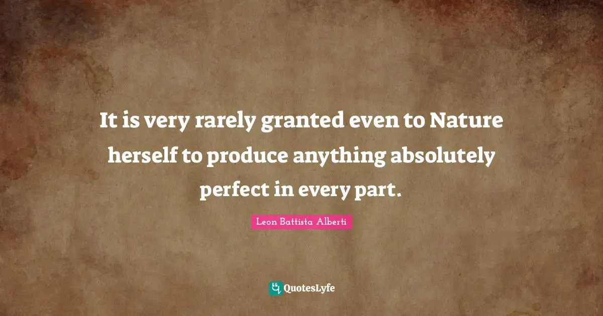 O.A. Battista Quotes: "It is very rarely granted even to Nature herself to produce anything absolutely perfect in every part."