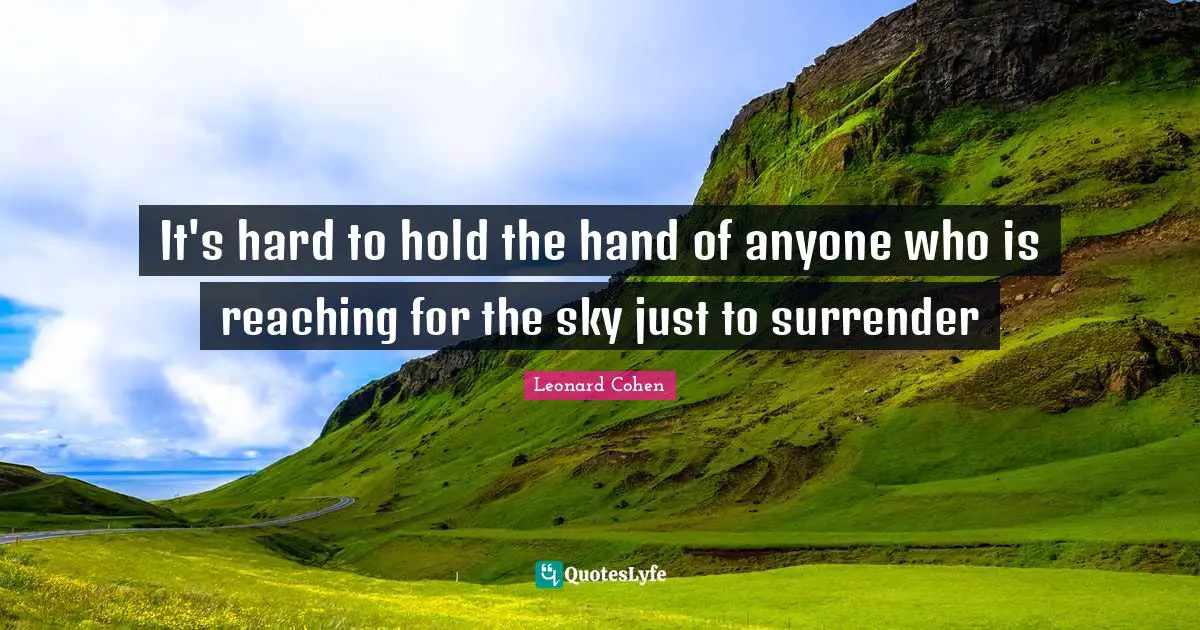 It's hard to hold the hand of anyone who is reaching for the sky just to surrender