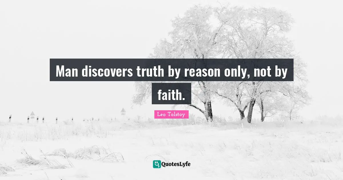 Man discovers truth by reason only, not by faith.